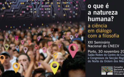O QUE É A NATUREZA HUMANA? A CIÊNCIA EM DIÁLOGO COM A FILOSOFIA – XXI Seminário Nacional do CNECV, 30 Nov 2018, Porto